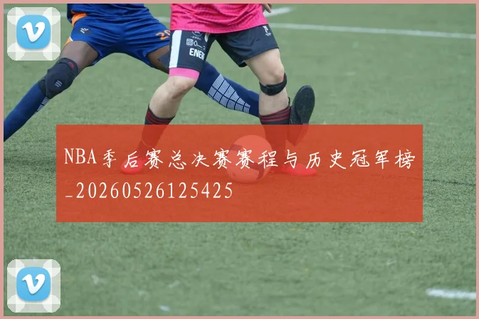 NBA季后赛总决赛赛程与历史冠军榜_20260526125425