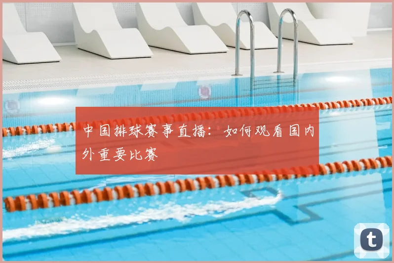 中国排球赛事直播:如何观看国内外重要比赛