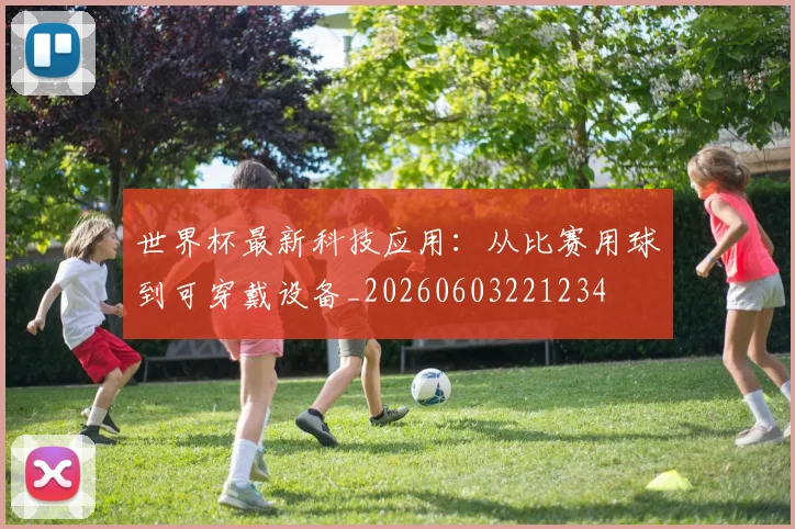 世界杯最新科技应用：从比赛用球到可穿戴设备_20260603221234