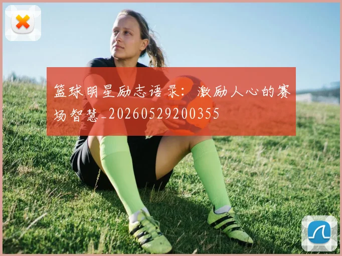 篮球明星励志语录：激励人心的赛场智慧_20260529200355