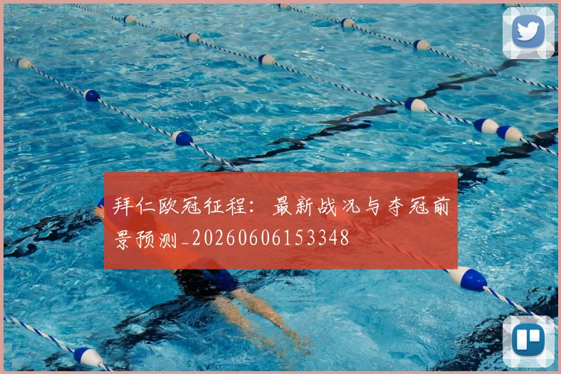 拜仁欧冠征程：最新战况与夺冠前景预测_20260606153348